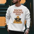 Nacho Average Dad Dad Joke Nacho Chip Men Sweatshirt