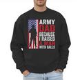 Army Dad Because I Raised A Man With Balls Men Sweatshirt