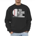 Baseball Fan Humor I Yell Because I Care Baseball Dads Men Sweatshirt