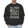 BBQ I’Ll Feed All You Fuckers BBQ Dad Cooking Grilling Men Sweatshirt