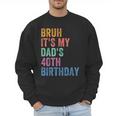 Bruh It's My Dad's 40th Birthday 40 Years Old Dad Men Sweatshirt