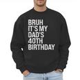 Bruh It's My King Dad's 40th Birthday OMG Crown Happy Men Sweatshirt