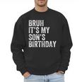 Bruh It's My Son's Birthday Birthday Mom Dad Men Sweatshirt