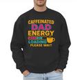Caffeinated Dad Energy Loading Please Wait Coffee Humor Men Sweatshirt