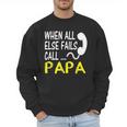 Call Papa When All Else Fails For Dad Husband Men Sweatshirt