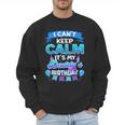 I Cant Keep Calm Its My Daddy Birthday Shirt Bday Men Sweatshirt