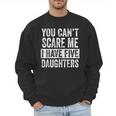 You Can't Scare Me I Have Five Daughters Mom Dad Joke Men Sweatshirt