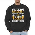 Cheer Dad Cheerleader I Thought She Said Beer Competition Men Sweatshirt