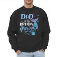 Dad Of The Birthday Mermaid Family Matching Father Dad Papa Men Sweatshirt