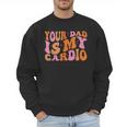 Your Dad Is My Cardio Gym Father's Day Men Sweatshirt