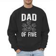 Dad Of Five Father Of 5 Proud Dad Of 5 Father Of Five Men Sweatshirt