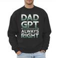 Dad GPT Always Right Robot Machine Data Prompt Engineer AI Men Sweatshirt