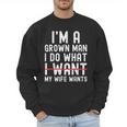 Dad Husband I'm A Grown Man I Do What My Wife Wants Men Sweatshirt
