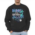Daddy Of The Birthday Mermaid Family Matching Dad Papa Men Sweatshirt
