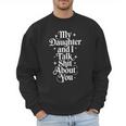 My Daughter And I Talk Shit About You Mom Dad Men Sweatshirt My Daughter And I Talk Shit About You Mom Dad Men Sweatshirt