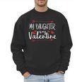 My Daughter Is My Valentine Mommy Daddy Valentines Day Men Sweatshirt