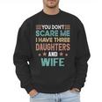 You Don't Scare Me I Have Three Daughters And Wife Dad Of 3 Men Sweatshirt