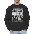 Father's Day I Never Dreamed I'd Be a Super Sexy Dog Dad Men Sweatshirt