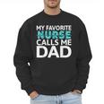My Favorite Nurse Calls Me Dad Daughter Hospital Nursing Men Sweatshirt My Favorite Nurse Calls Me Dad Daughter Hospital Nursing Men Sweatshirt