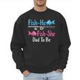 Fish-He Or Fish-She Dad To Be Gender Reveal Baby Shower Men Sweatshirt Fish-He Or Fish-She Dad To Be Gender Reveal Baby Shower Men Sweatshirt