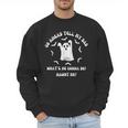Go Ahead Tell My Dad What's He Gonna Do Haunt Me Halloween Men Sweatshirt Go Ahead Tell My Dad What's He Gonna Do Haunt Me Halloween Men Sweatshirt