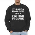 Its Not A Dad Bod Its A Father Figure Fathers Day Men Sweatshirt