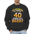 Mom Dad My Daughter Is Turning 40 Years Old Where's My Beer Men Sweatshirt