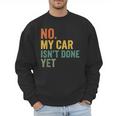 No My Car Isn't Done Yet Garage Car Mechanic Dad Men Men Sweatshirt