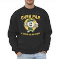 Over Par Under Influence Golf Dad Father Joke Men Sweatshirt