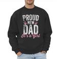 Proud New Dad It's A Girl Father To Be Soon To Be Dad Men Sweatshirt
