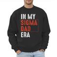 In My Sigma Dad Era Meme Alpha Male Sigma Daddy Father Men Sweatshirt In My Sigma Dad Era Meme Alpha Male Sigma Daddy Father Men Sweatshirt