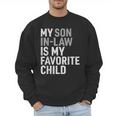 My Son In Law Is My Favorite Child Mom Dad Parents Men Sweatshirt My Son In Law Is My Favorite Child Mom Dad Parents Men Sweatshirt