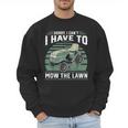 Sorry I Cant I Have To Mow The Lawn Riding Mower Dad Men Sweatshirt