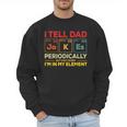 i Tell Dad Jokes Periodically But When I'm In My Elements Men Sweatshirt
