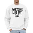 Awesome Like My Dad Daughter Son Men Sweatshirt Awesome Like My Dad Daughter Son Men Sweatshirt