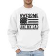 Awesome Like My Dad Fathers Day Usa Flag Dad Husband Family Men Sweatshirt Awesome Like My Dad Fathers Day Usa Flag Dad Husband Family Men Sweatshirt