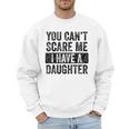 You Can't Scare Me I Have A Daughter Dad Father Joke Men Sweatshirt