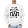 You Can't Scare Me I'm a Dad Of 5 Kids Father's Day Men Sweatshirt