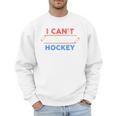 I Can't My Son Has Hockey Hockey Dad & Hockey Mom Men Sweatshirt