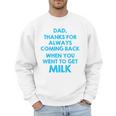 Dad Thanks For Always Coming Back When You Went To Get Milk Men Sweatshirt Dad Thanks For Always Coming Back When You Went To Get Milk Men Sweatshirt