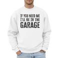 If You Need Me I'Ll Be In The Garage Dad Mechanics Men Sweatshirt