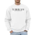 Tell Your Dog I Say Hi Tee Dog Mom Dog Dad Dog Lover Men Sweatshirt