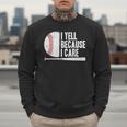 Baseball Fan Humor I Yell Because I Care Baseball Dads Men Sweatshirt