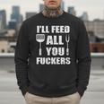 BBQ Dad Joke I'Ll Feed All You Fuckers Barbecue Cookout Chef Men Sweatshirt