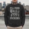 BBQ I’Ll Feed All You Fuckers BBQ Dad Cooking Grilling Men Sweatshirt