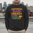 Caffeinated Dad Energy Loading Please Wait Coffee Humor Men Sweatshirt