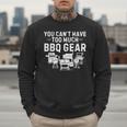 You Can't Have Too Much BBQ Gear Grill Grilling Dad Men Sweatshirt