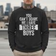 You Can't Scare Me I Have Three Boys Sons Mom Dad Men Sweatshirt
