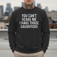 You Can't Scare Me I Have Three Daughters Girl Mom Dad Men Sweatshirt