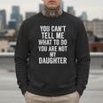 You Can't Tell Me What To Do You Are Not My Daughter Dad Men Sweatshirt